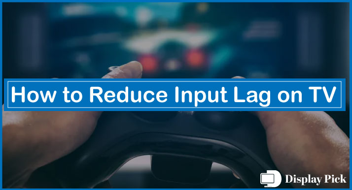 How to Reduce Input Lag on TV