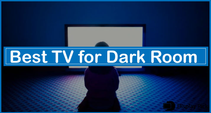 Best TV for Dark Room in 2023 [UPDATED]