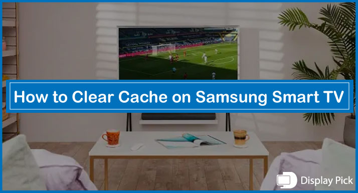 How to Clear Cache on Samsung Smart TV [Detailed Guide]