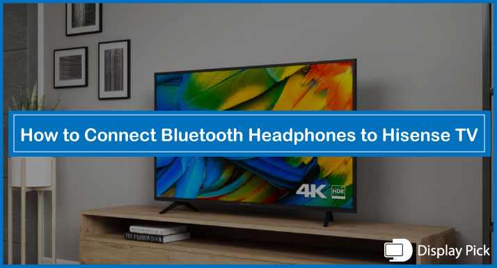 How to Connect Bluetooth Headphones to Hisense TV