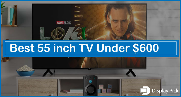 Best 55-Inch TVs Under $600 [2023 UPDATED]