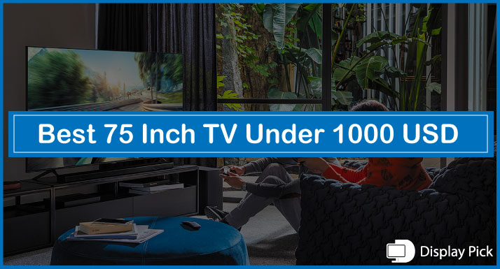 Best 75 Inch TV Under 1000$