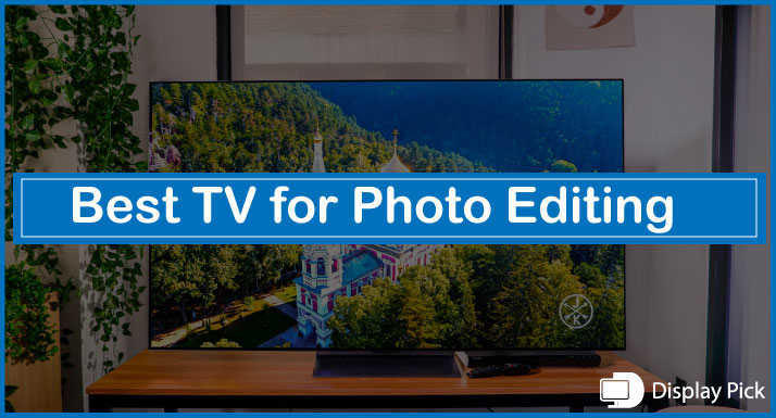 Best TV for Photo Editing [2023 UPDATED]