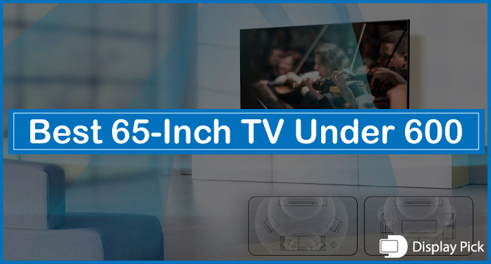 Best 65-Inch TV Under 600 [UPDATED LIST]