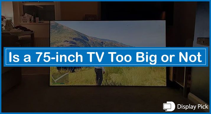 Is a 75-inch TV Too Big or Not